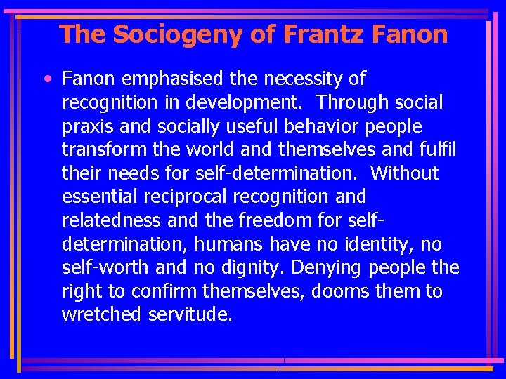 The Sociogeny of Frantz Fanon • Fanon emphasised the necessity of recognition in development.