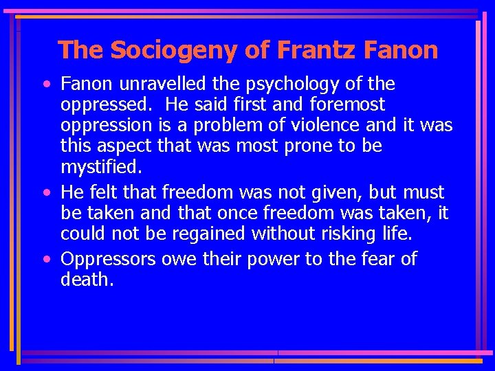 The Sociogeny of Frantz Fanon • Fanon unravelled the psychology of the oppressed. He