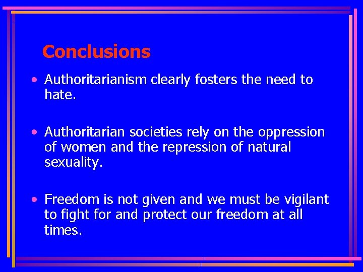 Conclusions • Authoritarianism clearly fosters the need to hate. • Authoritarian societies rely on