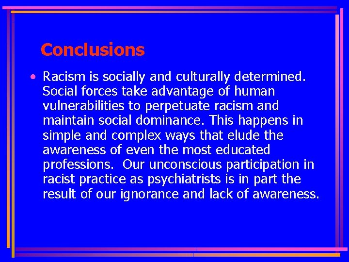 Conclusions • Racism is socially and culturally determined. Social forces take advantage of human