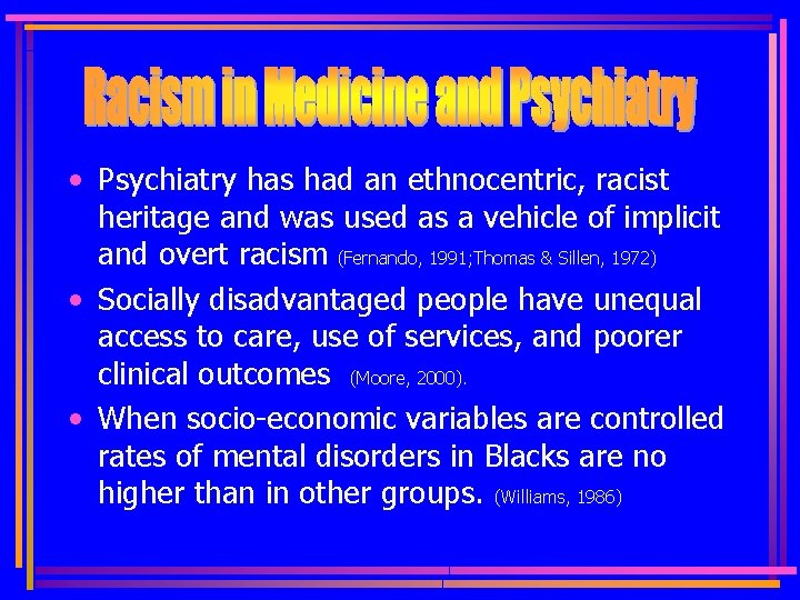  • Psychiatry has had an ethnocentric, racist heritage and was used as a