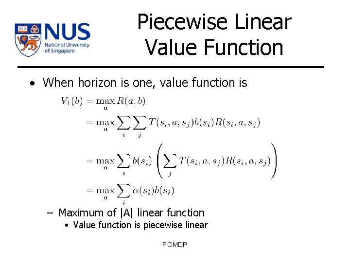 Piecewise Linear Value Function • When horizon is one, value function is – Maximum