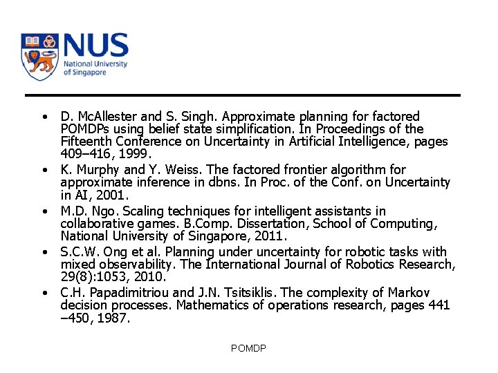  • D. Mc. Allester and S. Singh. Approximate planning for factored POMDPs using