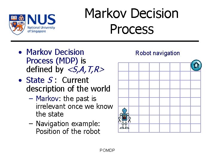 Markov Decision Process • Markov Decision Process (MDP) is defined by <S, A, T,