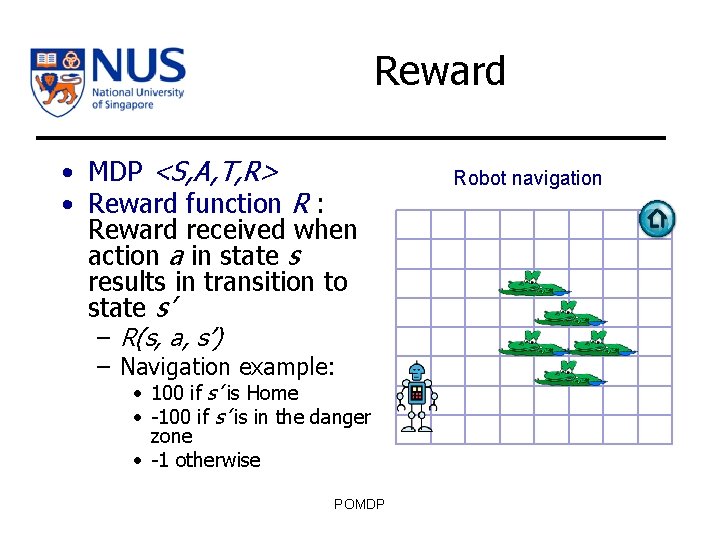 Reward • MDP <S, A, T, R> • Reward function R : Reward received