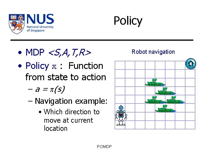 Policy • MDP <S, A, T, R> • Policy π : Function from state