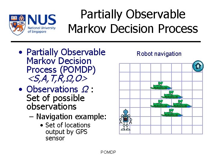 Partially Observable Markov Decision Process • Partially Observable Markov Decision Process (POMDP) <S, A,