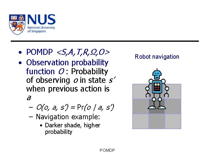  • POMDP <S, A, T, R, Ω, O> • Observation probability function O