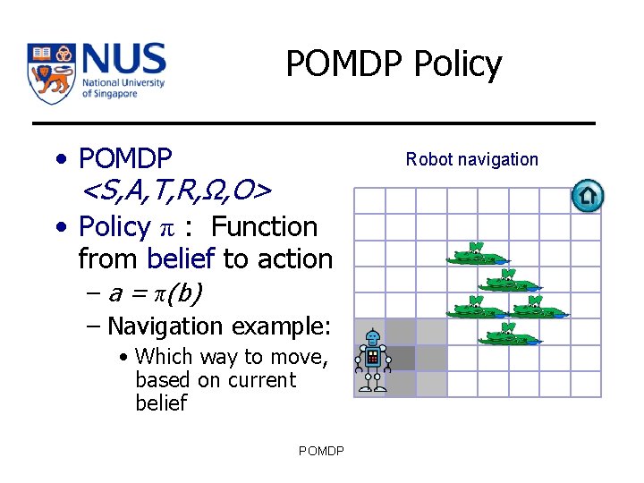 POMDP Policy • POMDP <S, A, T, R, Ω, O> • Policy π :