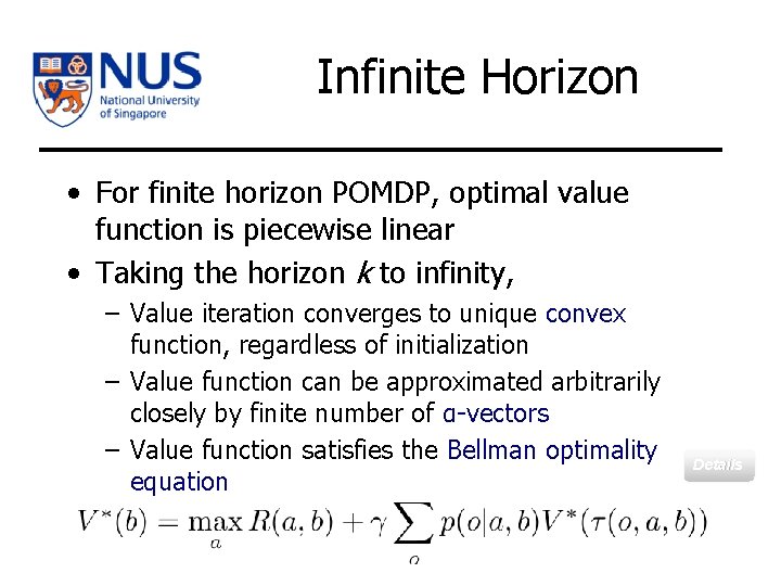 Infinite Horizon • For finite horizon POMDP, optimal value function is piecewise linear •