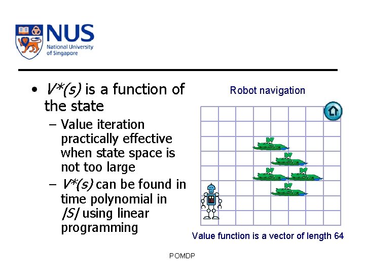  • V*(s) is a function of the state – Value iteration practically effective