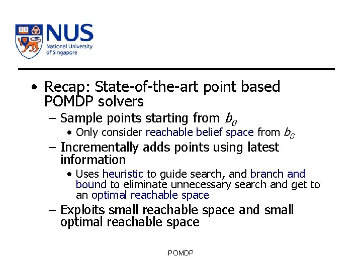  • Recap: State-of-the-art point based POMDP solvers – Sample points starting from b