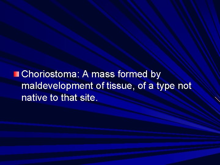 Choriostoma: A mass formed by maldevelopment of tissue, of a type not native to