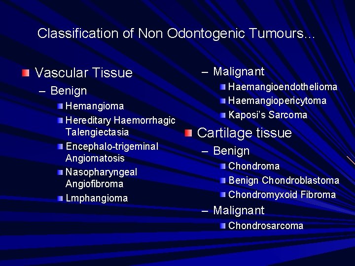 Classification of Non Odontogenic Tumours… Vascular Tissue – Benign Hemangioma Hereditary Haemorrhagic Talengiectasia Encephalo-trigeminal