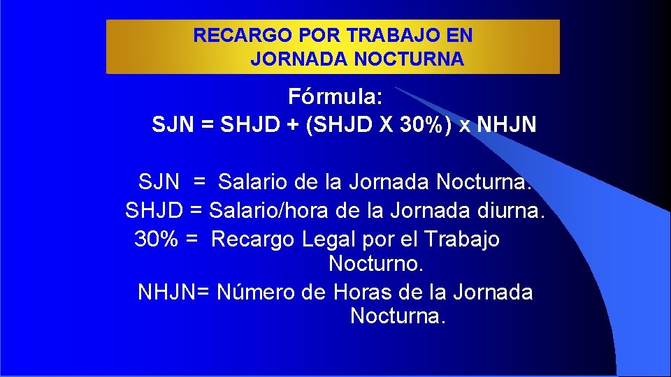 RECARGO POR TRABAJO EN JORNADA NOCTURNA Fórmula: SJN = SHJD + (SHJD X 30%)