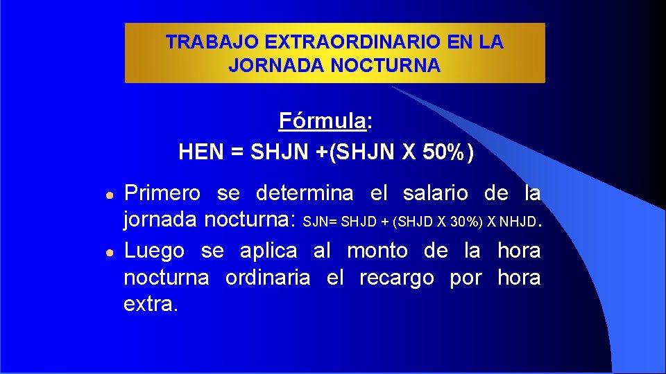 TRABAJO EXTRAORDINARIO EN LA JORNADA NOCTURNA Fórmula: HEN = SHJN +(SHJN X 50%) ●