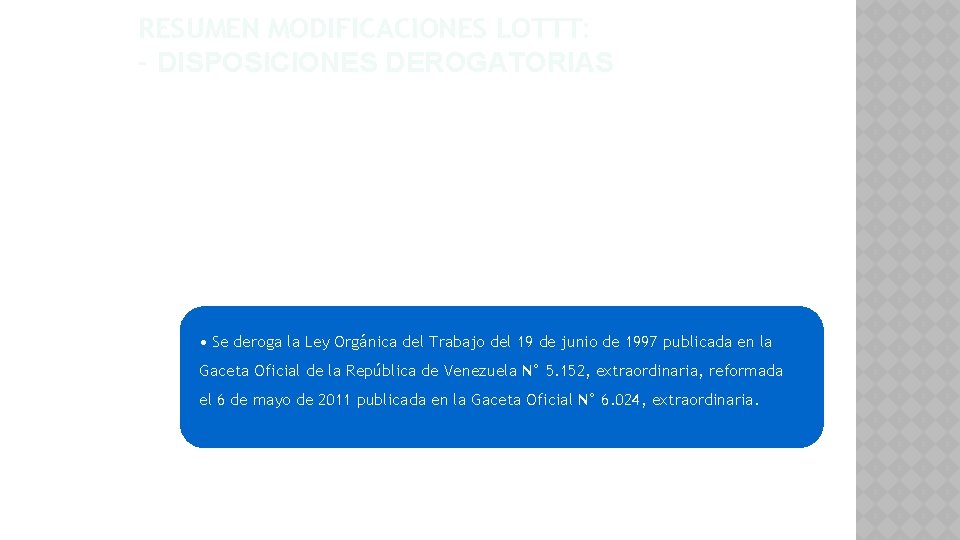 RESUMEN MODIFICACIONES LOTTT: - DISPOSICIONES DEROGATORIAS • Se derogan los artículos del 187 al