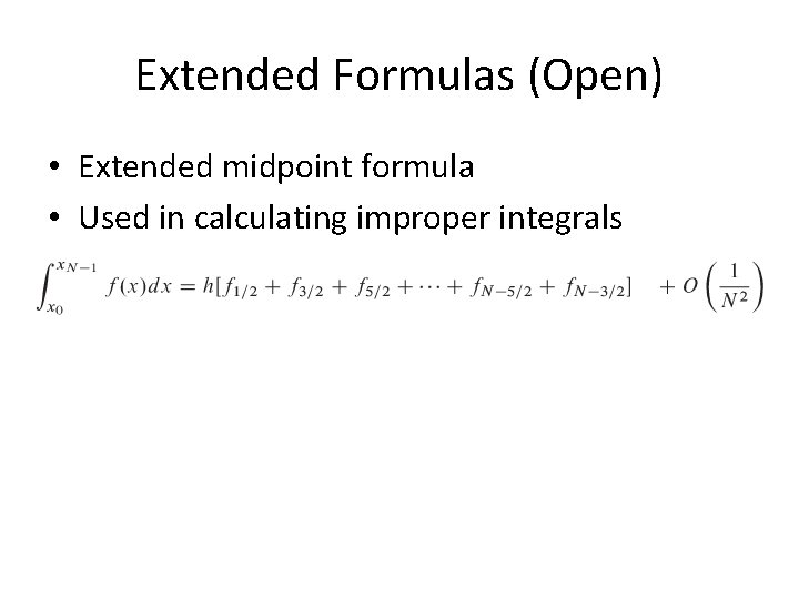 Extended Formulas (Open) • Extended midpoint formula • Used in calculating improper integrals Extended Formulas (Open) • Extended midpoint formula • Used in calculating improper integrals