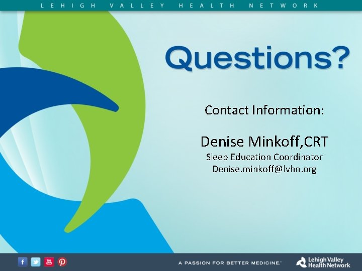 Contact Information: Denise Minkoff, CRT Sleep Education Coordinator Denise. minkoff@lvhn. org 