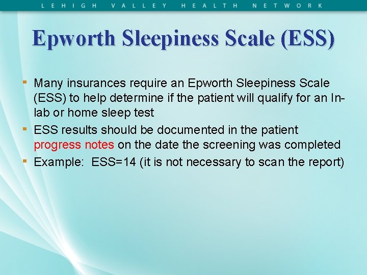 Epworth Sleepiness Scale (ESS) ▪ ▪ ▪ Many insurances require an Epworth Sleepiness Scale