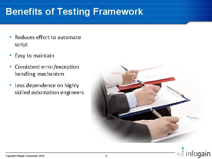 Benefits of Testing Framework • Reduces effort to automate script • Easy to maintain