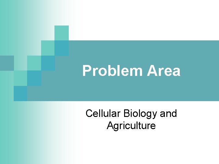 Problem Area Cellular Biology and Agriculture 