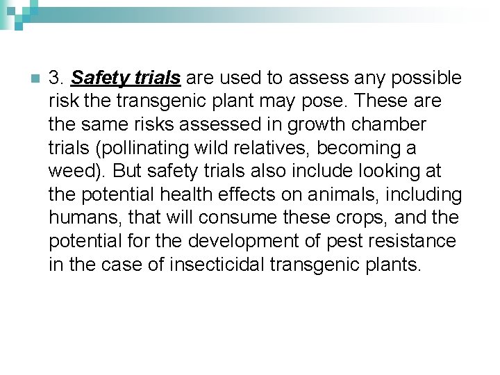n 3. Safety trials are used to assess any possible risk the transgenic plant
