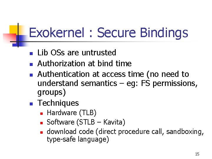 Exokernel : Secure Bindings n n Lib OSs are untrusted Authorization at bind time