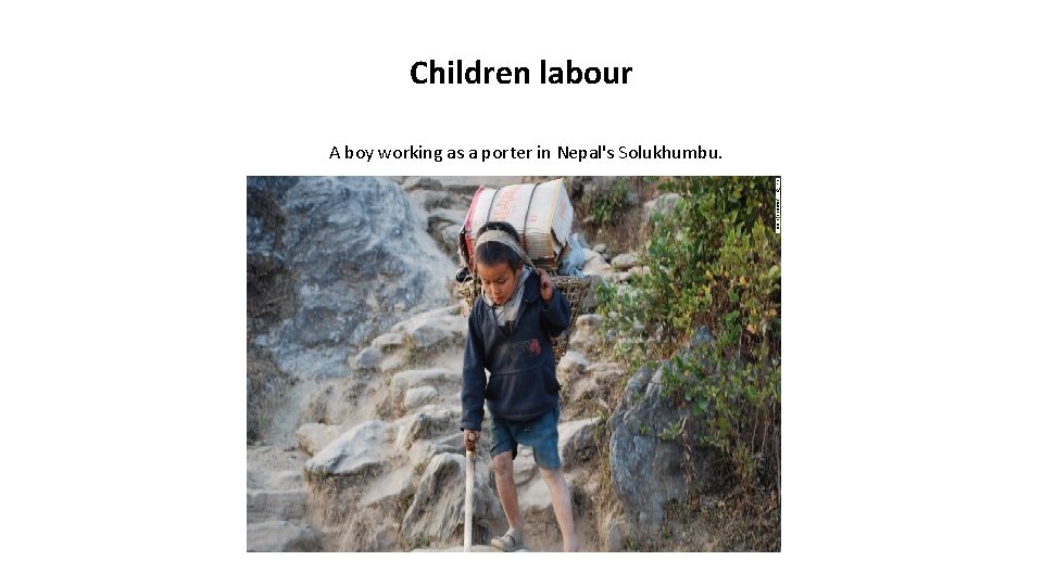 Children labour A boy working as a porter in Nepal's Solukhumbu. 