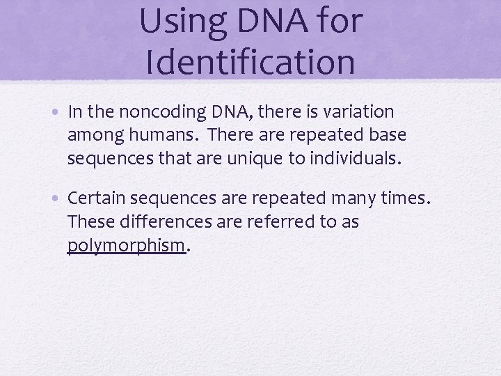Using DNA for Identification • In the noncoding DNA, there is variation among humans.