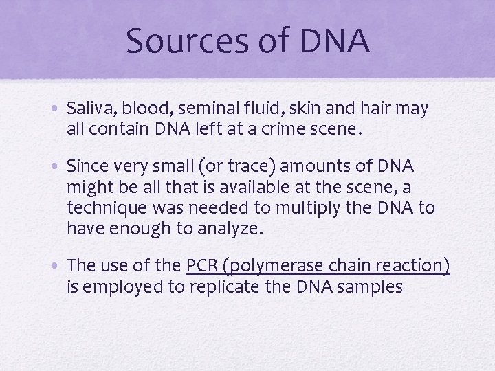 Sources of DNA • Saliva, blood, seminal fluid, skin and hair may all contain
