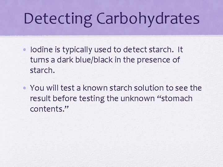 Detecting Carbohydrates • Iodine is typically used to detect starch. It turns a dark