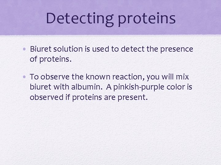 Detecting proteins • Biuret solution is used to detect the presence of proteins. •
