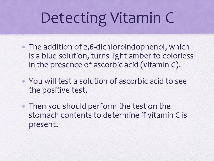 Detecting Vitamin C • The addition of 2, 6 -dichloroindophenol, which is a blue
