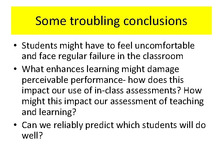 Some troubling conclusions • Students might have to feel uncomfortable and face regular failure