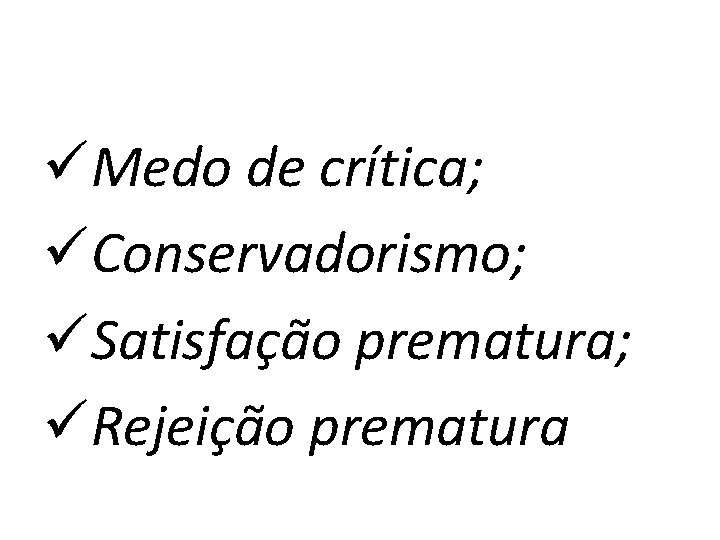 üMedo de crítica; üConservadorismo; üSatisfação prematura; üRejeição prematura 