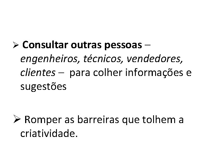 Ø Consultar outras pessoas – engenheiros, técnicos, vendedores, clientes – para colher informações e