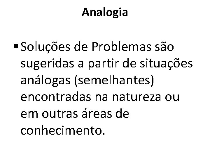 Analogia § Soluções de Problemas são sugeridas a partir de situações análogas (semelhantes) encontradas