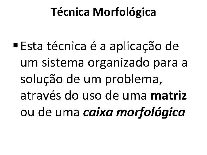 Técnica Morfológica § Esta técnica é a aplicação de um sistema organizado para a