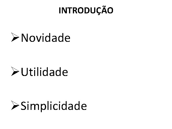 INTRODUÇÃO ØNovidade ØUtilidade ØSimplicidade 