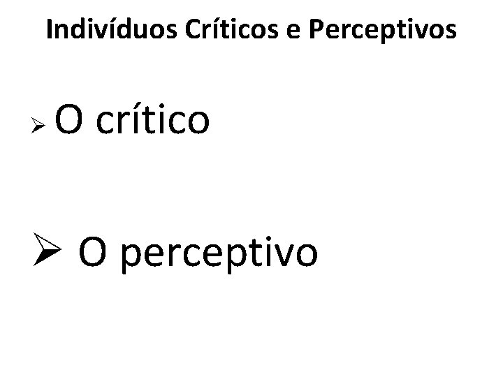 Indivíduos Críticos e Perceptivos Ø O crítico Ø O perceptivo 