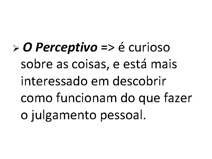 ØO Perceptivo => é curioso sobre as coisas, e está mais interessado em descobrir