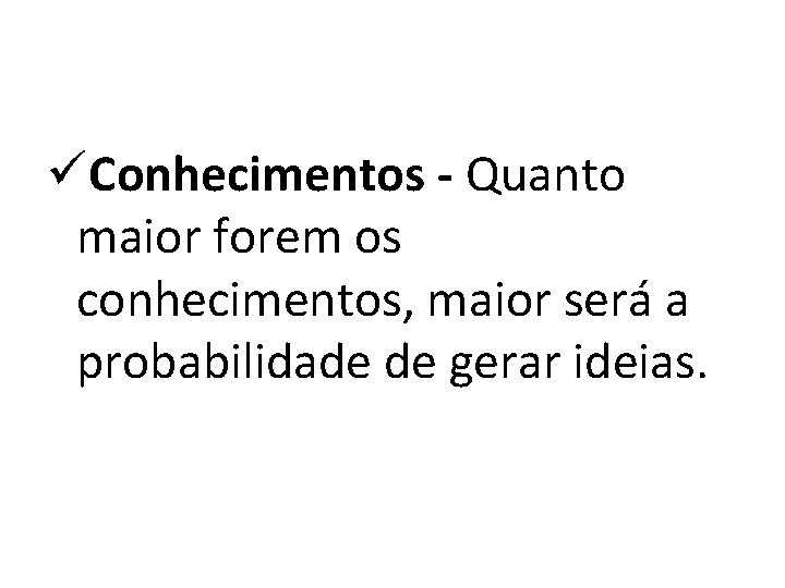üConhecimentos - Quanto maior forem os conhecimentos, maior será a probabilidade de gerar ideias.