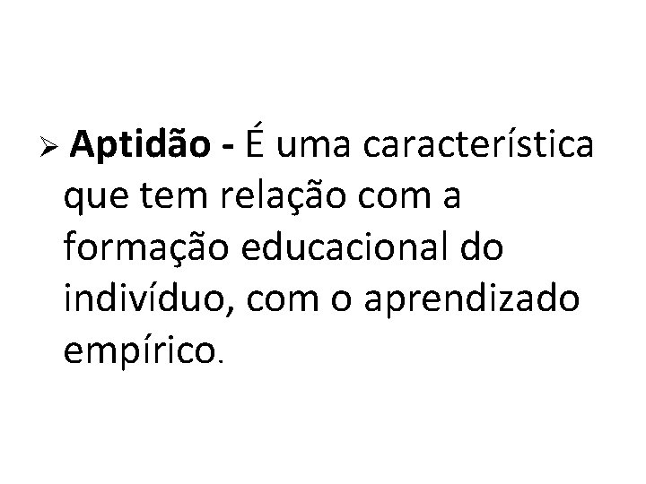 Ø Aptidão - É uma característica que tem relação com a formação educacional do