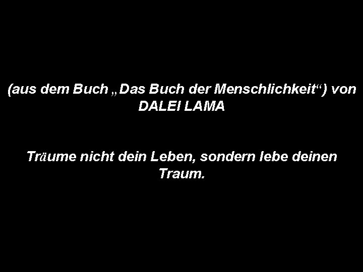 (aus dem Buch „Das Buch der Menschlichkeit“) von DALEI LAMA Träume nicht dein Leben,