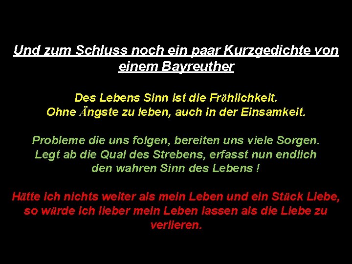 Und zum Schluss noch ein paar Kurzgedichte von einem Bayreuther Des Lebens Sinn ist