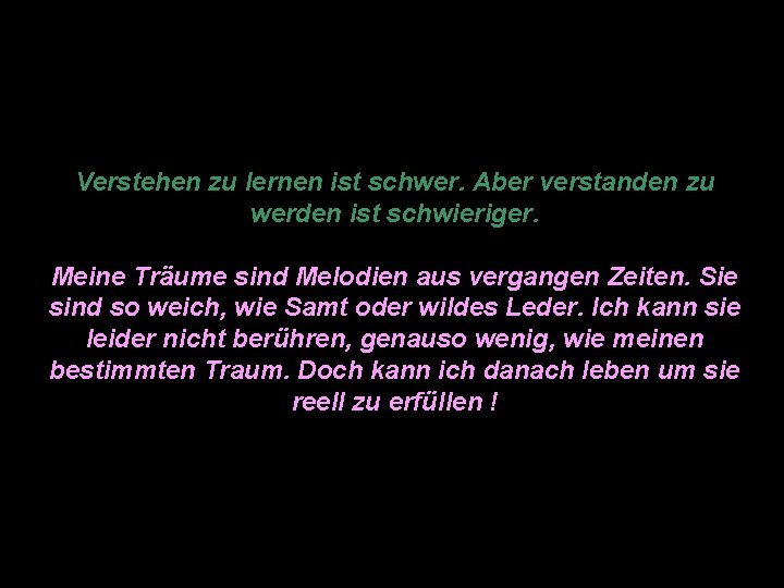 Verstehen zu lernen ist schwer. Aber verstanden zu werden ist schwieriger. Meine Träume sind