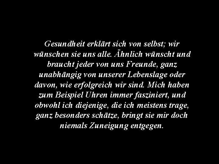 Gesundheit erklärt sich von selbst; wir wünschen sie uns alle. Ähnlich wünscht und braucht