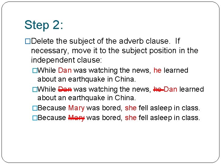 Step 2: �Delete the subject of the adverb clause. If necessary, move it to