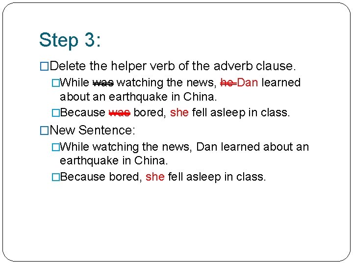 Step 3: �Delete the helper verb of the adverb clause. �While was watching the Step 3: �Delete the helper verb of the adverb clause. �While was watching the